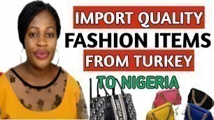 'How To Import Quality Fashion Items From Turkey To Nigeria | How to get contacts of Turkey suppliers'