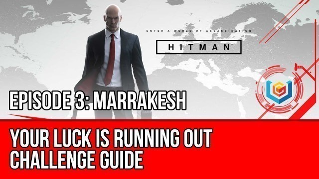 'Hitman - Your Luck is Running Out Challenge Guide (Marrakesh)'