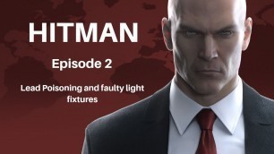 'Hitman Ep 2 LEAD POISONING AND FAULTY LIGHT FIXTURES!!!'