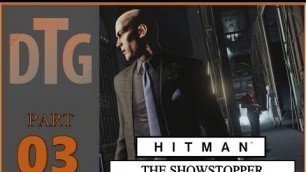 'Hitman: Definitive Edition | Walkthrough Part 3 | The Show Stopper (PS4 Pro)'