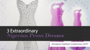 '3 Extraordinary Nigerian Prom Dresses Amazon Fashion Collection 2017'