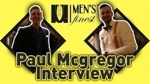 'Paul Mcgregor/Mens Fashion Magazine -  Intreview at Menfluential 2018 - Men\'s Finest'