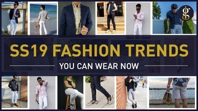 '5 SPRING & SUMMER FASHION TRENDS You Can Wear Right Now | Men\'s Style 2019'