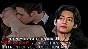 '\"When You Get Drunk & Remove Your Clothes In Front Of Your Cold Husband\" -Taehyung Oneshot'