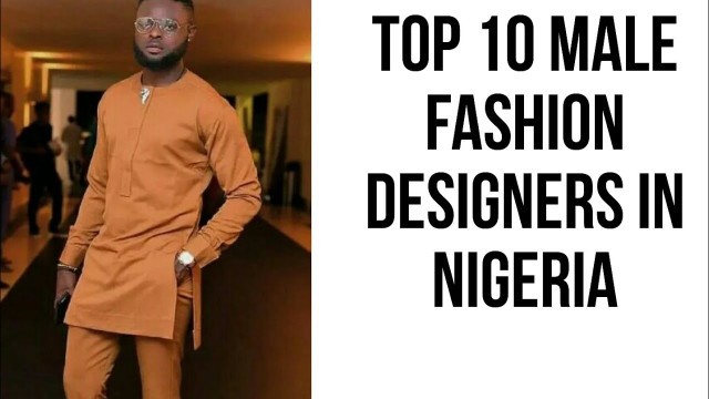 'Top 10 male fashion designers in Nigeria 2019'