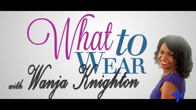 'Fashion & Style Tips: \"What To Wear\" Promo © 2016 Wanja Knighton & Methodworks Production Ltd'