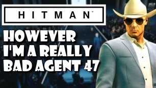 'Hitman however I\'m an awful agent 47'