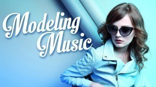 'Modeling Music: Fashion Music, Catwalk Background Music, Summer Dance, Runway Music, Lounge'
