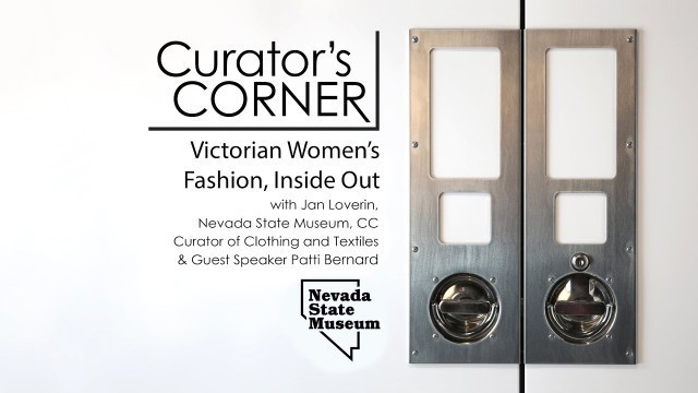 'Nevada State Museum Curator’s Corner: Victorian Women\'s Fashion, Inside Out with Jan Loverin'