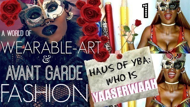 'A World of WEARABLE ART and AVANT GARDE Fashion - Haus of YBA : Who is YaaSerwaah ?! Part- 1 of 4'