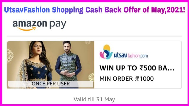 'Amazon Pay UtsavFashion Shopping Cash Back Offer of May,2021! Win Up To ₹500/- Cash Back!'