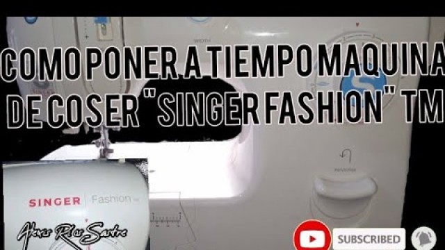 'Como poner en tiempo maquina de coser \"SINGER FASHION\", paso a paso bien explicado'