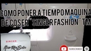 'Como poner en tiempo maquina de coser \"SINGER FASHION\", paso a paso bien explicado'