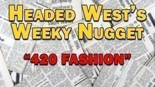 'Headed West Weekly Nugget - 420 Fashion'
