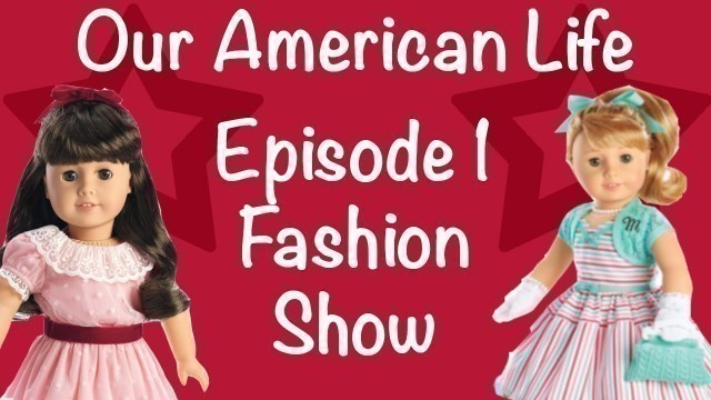 AMERICAN GIRL DOLL SERIES Our American Life Ep 1 Fashion Show Play Dress Up With SAMANTHA MARYELLEN