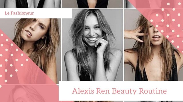 BEAUTY ROUTINE - Alexis Ren
