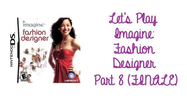 'Let\'s Play Imagine: Fashion Designer - Part 8 (FINALE)'