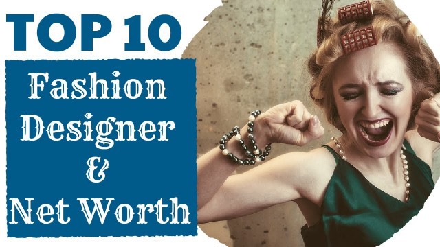 'World’s Top 10 Best Fashion Designers with Net Worth'