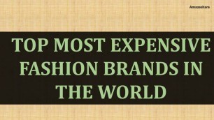 'TOP MOST EXPENSIVE FASHION BRANDS IN THE WORLD'