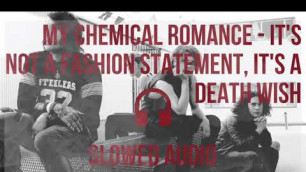 '[SLOWED AUDIO] My Chemical Romance - It\'s Not a Fashion Statement, It\'s a Deathwish'