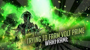 'TRYING TO FARM VOLT PRIME (Warframe)'