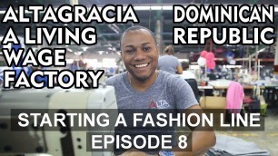 'Starting A Fashion Line - Vlog - ALTAGRACIA A Living Wage Factory - Episode 8'