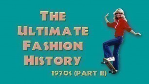 'THE ULTIMATE FASHION HISTORY: The 1970s (Part II)'
