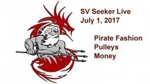 'SV Seeker Live  - July 1, 2017   Pirate Fashion, Pulleys, Money'