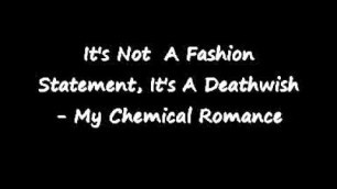 'It\'s Not A Fashion Statement, It\'s A Deathwish - My Chemical Romance w lyrics'