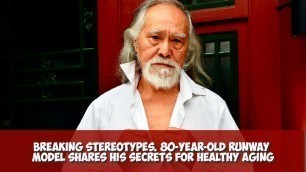 'Wang Deshun. 80-Year-Old Runway Model Shares His Secrets for Healthy Aging'