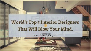 'World’s Top 5 Interior Designers 2020 and their Projects | SOURANSHI Fashion and Lifestyle Magazine'