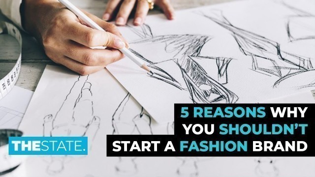 '5 Reasons Why You SHOULDN\'T Start a Fashion Brand | THE STATE'