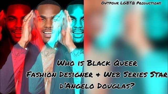 'Who is Black Queer Fashion Designer & Web Series Star D’Angelo Douglas of Boyfriend Material?'