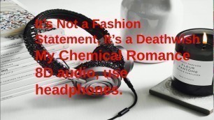 '8D AUDIO- It\'s Not a Fashion Statement, It\'s a Deathwish- My Chemical Romance'