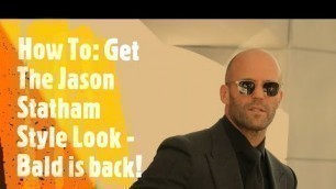 'How To: Get The Jason Statham Style Look - Bald is back!'