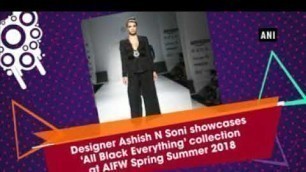 Designer Ashish N Soni showcases ‘All Black Everything’ collection at AIFW Spring Summer 2018