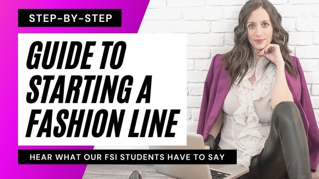 'Step-By-Step Guide to Starting A Fashion Line - Hear What Our FSI Students Have To Say!'