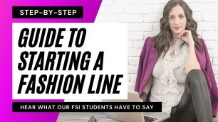 'Step-By-Step Guide to Starting A Fashion Line - Hear What Our FSI Students Have To Say!'