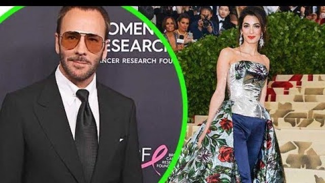 'Amal Clooney angered fashion designer Tom Ford\'s team after changing to backup outfit at Met Gala'