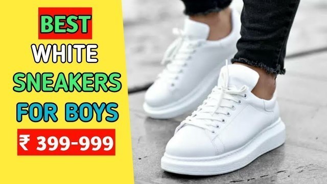 '2021 Top 5 BEST WHITE SNEAKERS For Men Under Rs 999 | BUDGET White Sneakers India | Style Saiyan'