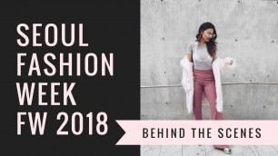 'Seoul Fashion Week FW 18. Behind the scenes of what goes on at fashion week in Asia!'
