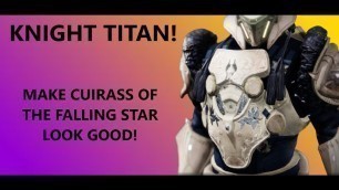 'KNIGHT TITAN! MAKE CUIRASS OF THE FALLING STAR LOOK AMAZING! | DESTINY 2'