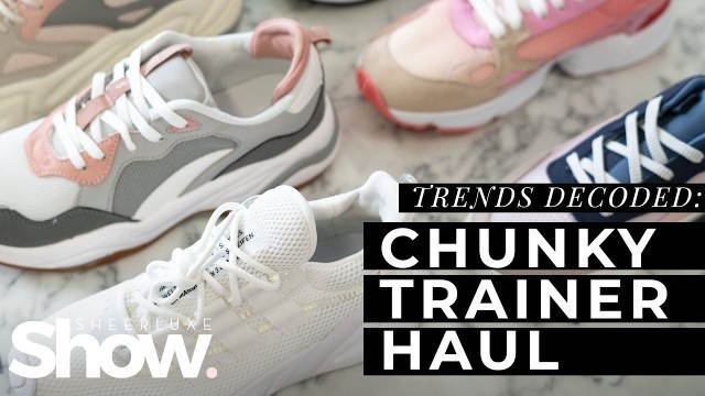 'Chunky Trainer Haul + How To Style - Fashion Trends 2019 | SheerLuxe Show'