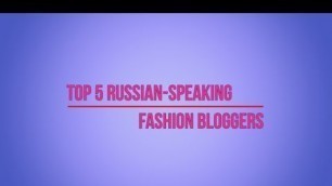 'TOP 5 RUSSIAN-SPEAKING FASHION BLOGGERS'