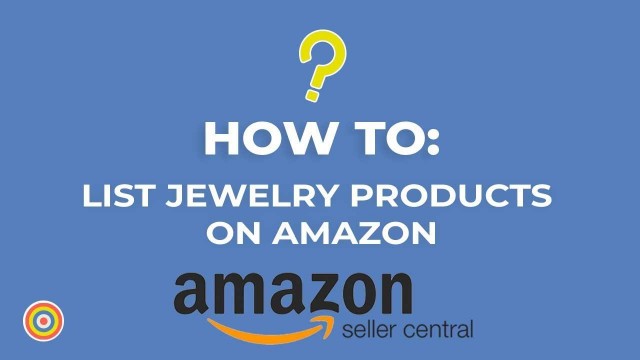 'How to List Jewelry Products on Amazon Seller Central - E-commerce Tutorials'