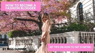 'HOW TO BECOME A FASHION BLOGGER/INFLUENCER| MY TIPS ON GETTING STARTED | MISS GUNNER'