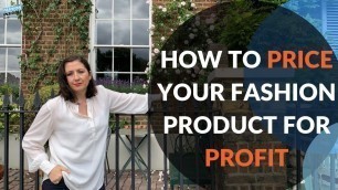 'How to Price Your Fashion Product for Profit- Wholesale and Direct to Consumer.'