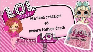 'Lol Surprise Fashion Crush e Marilina Creazioni'